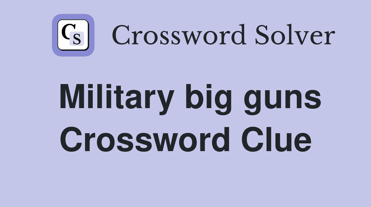 Military big guns Crossword Clue Answers Crossword Solver